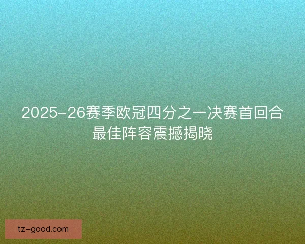 2025-26赛季欧冠四分之一决赛首回合最佳阵容震撼揭晓